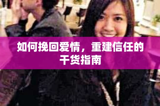 如何挽回爱情，重建信任的干货指南