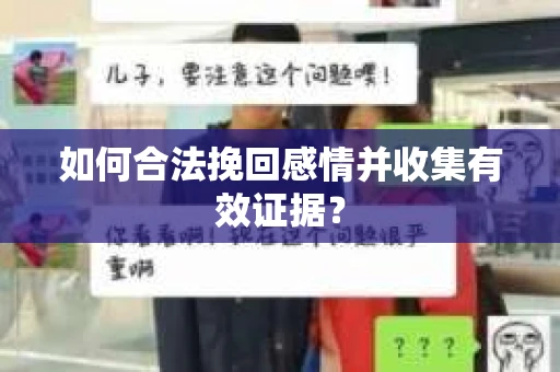 如何合法挽回感情并收集有效证据? 如何合法挽回感情并收集有效证据?