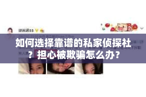 如何选择靠谱的私家侦探社？担心被欺骗怎么办？