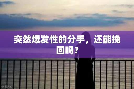 突然爆发性的分手，还能挽回吗？