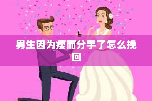 男生因为瘦而分手了怎么挽回
