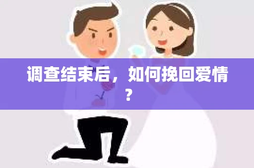 调查结束后，如何挽回爱情？
