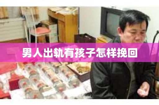 男人出轨有孩子怎样挽回