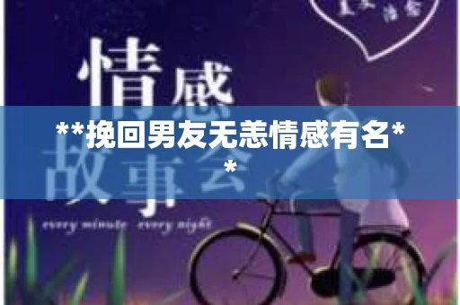 **挽回男友无恙情感有名**