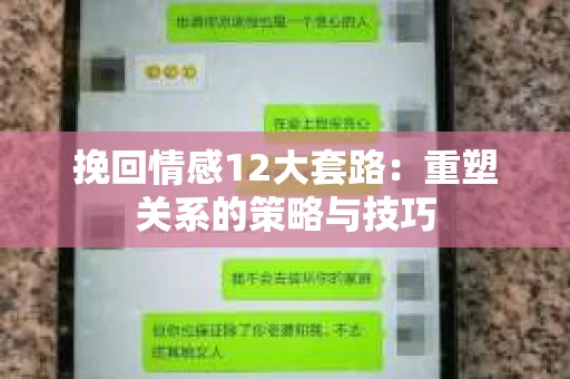 挽回情感12大套路：重塑关系的策略与技巧