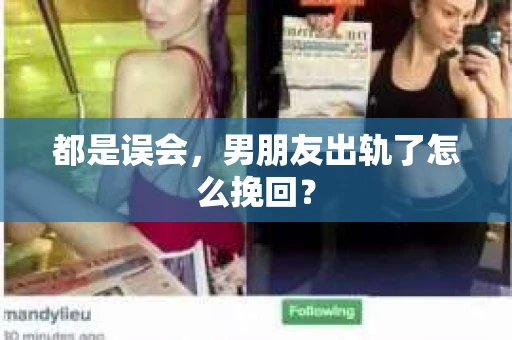 都是误会，男朋友出轨了怎么挽回？