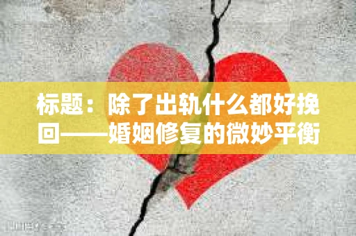 标题：除了出轨什么都好挽回——婚姻修复的微妙平衡