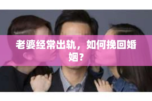 老婆经常出轨，如何挽回婚姻？