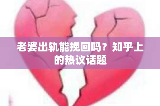 老婆出轨能挽回吗？知乎上的热议话题