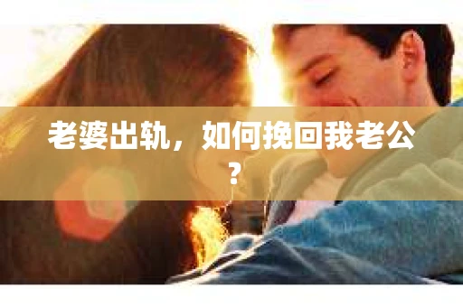 老婆出轨，如何挽回我老公？