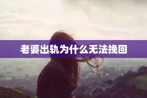 老婆出轨为什么无法挽回