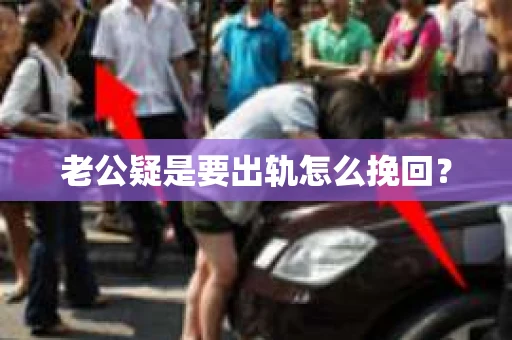 老公疑是要出轨怎么挽回？