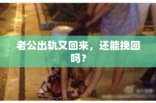 老公出轨又回来，还能挽回吗？