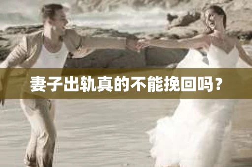 妻子出轨真的不能挽回吗？