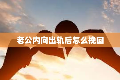 老公内向出轨后怎么挽回