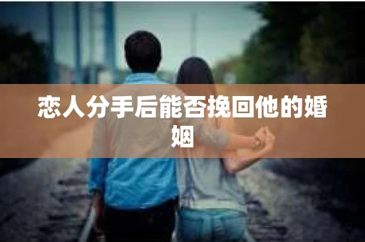 恋人分手后能否挽回他的婚姻