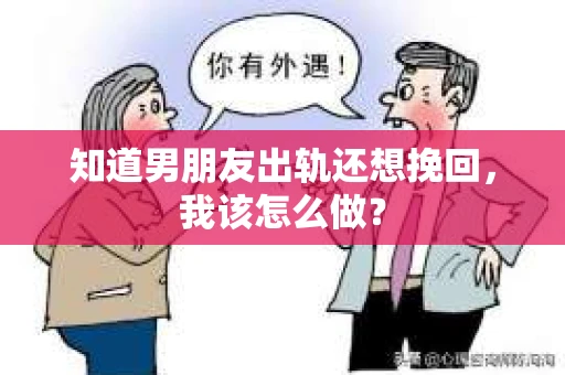 知道男朋友出轨还想挽回，我该怎么做？