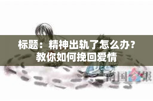 标题：精神出轨了怎么办？教你如何挽回爱情