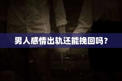 男人感情出轨还能挽回吗？
