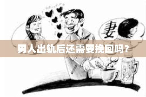 男人出轨后还需要挽回吗？