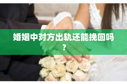 婚姻中对方出轨还能挽回吗？