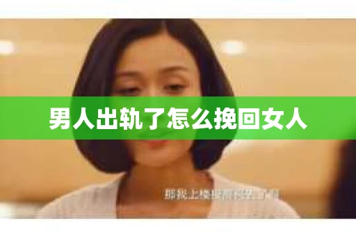 男人出轨了怎么挽回女人