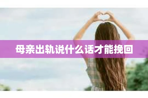 母亲出轨说什么话才能挽回