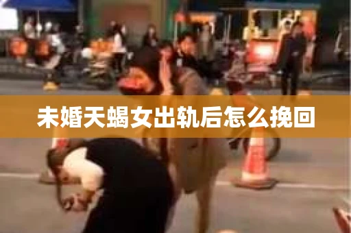 未婚天蝎女出轨后怎么挽回