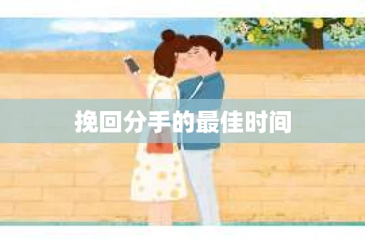 挽回分手的最佳时间