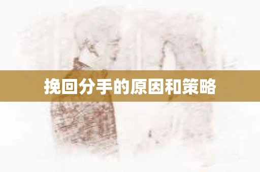 挽回分手的原因和策略