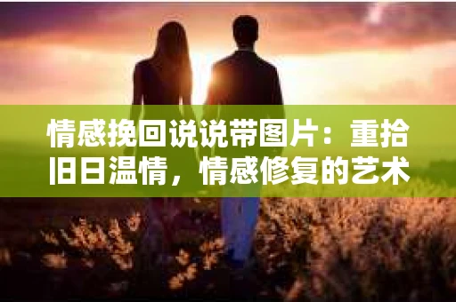 情感挽回说说带图片：重拾旧日温情，情感修复的艺术