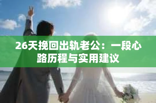 26天挽回出轨老公：一段心路历程与实用建议