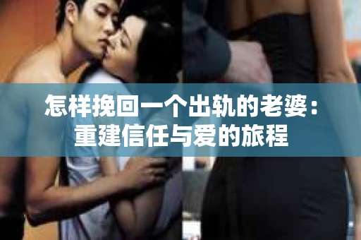 怎样挽回一个出轨的老婆：重建信任与爱的旅程