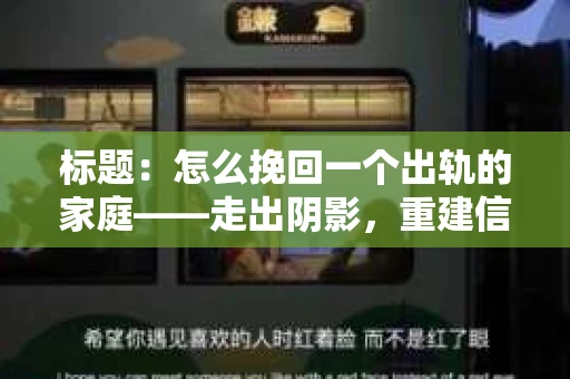 标题：怎么挽回一个出轨的家庭——走出阴影，重建信任之路