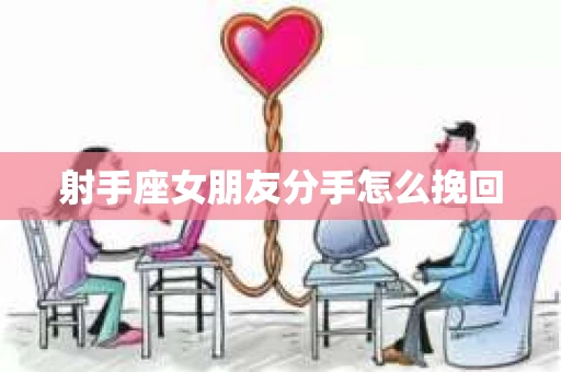 射手座女朋友分手怎么挽回