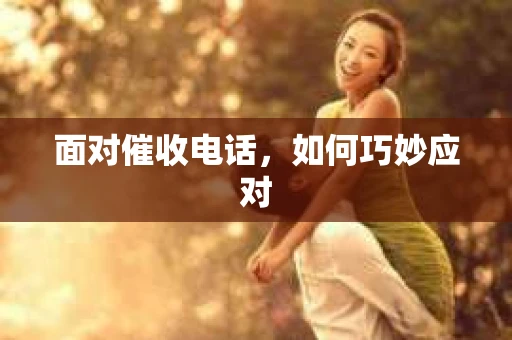 面对催收电话，如何巧妙应对