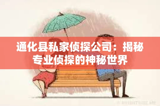 通化县私家侦探公司：揭秘专业侦探的神秘世界