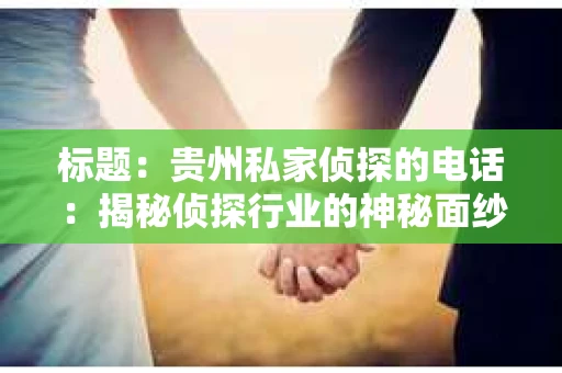 标题：贵州私家侦探的电话：揭秘侦探行业的神秘面纱
