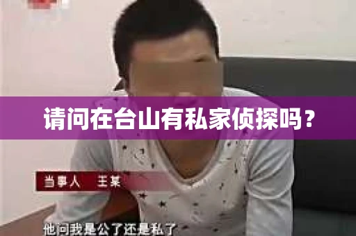 请问在台山有私家侦探吗？
