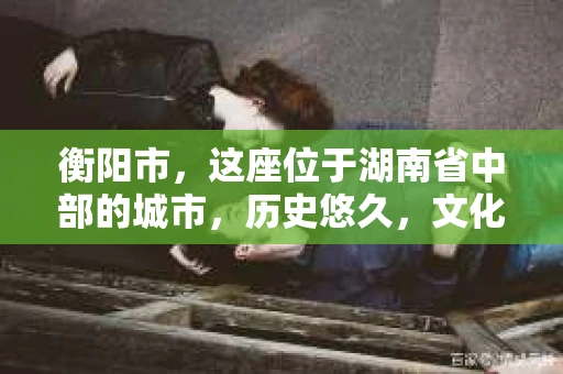 衡阳市，这座位于湖南省中部的城市，历史悠久，文化底蕴深厚。随着社会的发展，人们对于个人隐私的保护意识逐渐增强，私家侦探机构也应运而生。那么，衡阳市是否有私家侦探机构呢？今天，我们就来聊聊这个话题。
