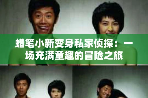 蜡笔小新变身私家侦探：一场充满童趣的冒险之旅
