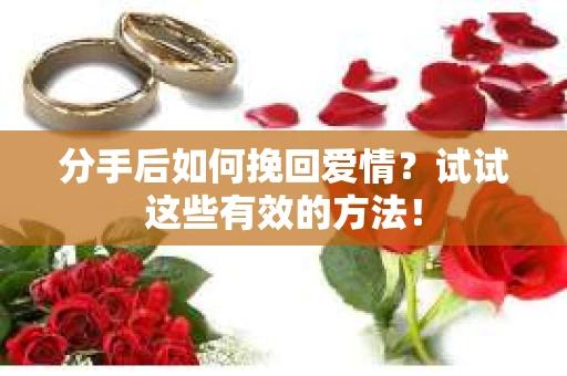 分手后如何挽回爱情?试试这些有效的方法! 分手后如何挽回爱情?试试这些有效的方法!