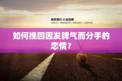 如何挽回因发脾气而分手的恋情？