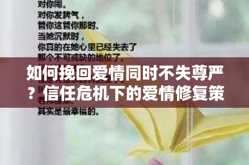 如何挽回爱情同时不失尊严？信任危机下的爱情修复策略