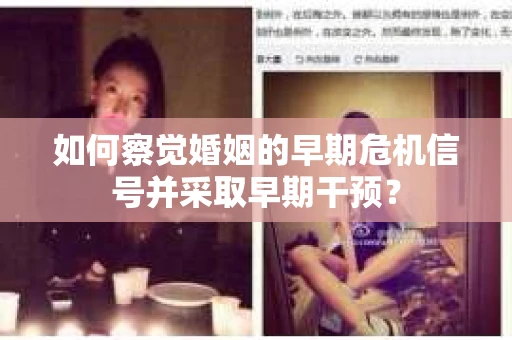 如何察觉婚姻的早期危机信号并采取早期干预？