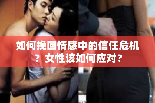 如何挽回情感中的信任危机？女性该如何应对？