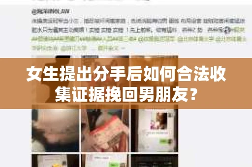 女生提出分手后如何合法收集证据挽回男朋友？