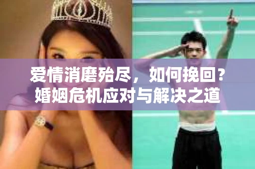 爱情消磨殆尽，如何挽回？婚姻危机应对与解决之道