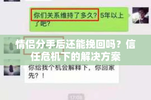 情侣分手后还能挽回吗？信任危机下的解决方案