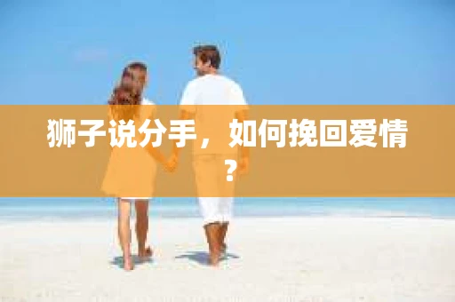 狮子说分手，如何挽回爱情？